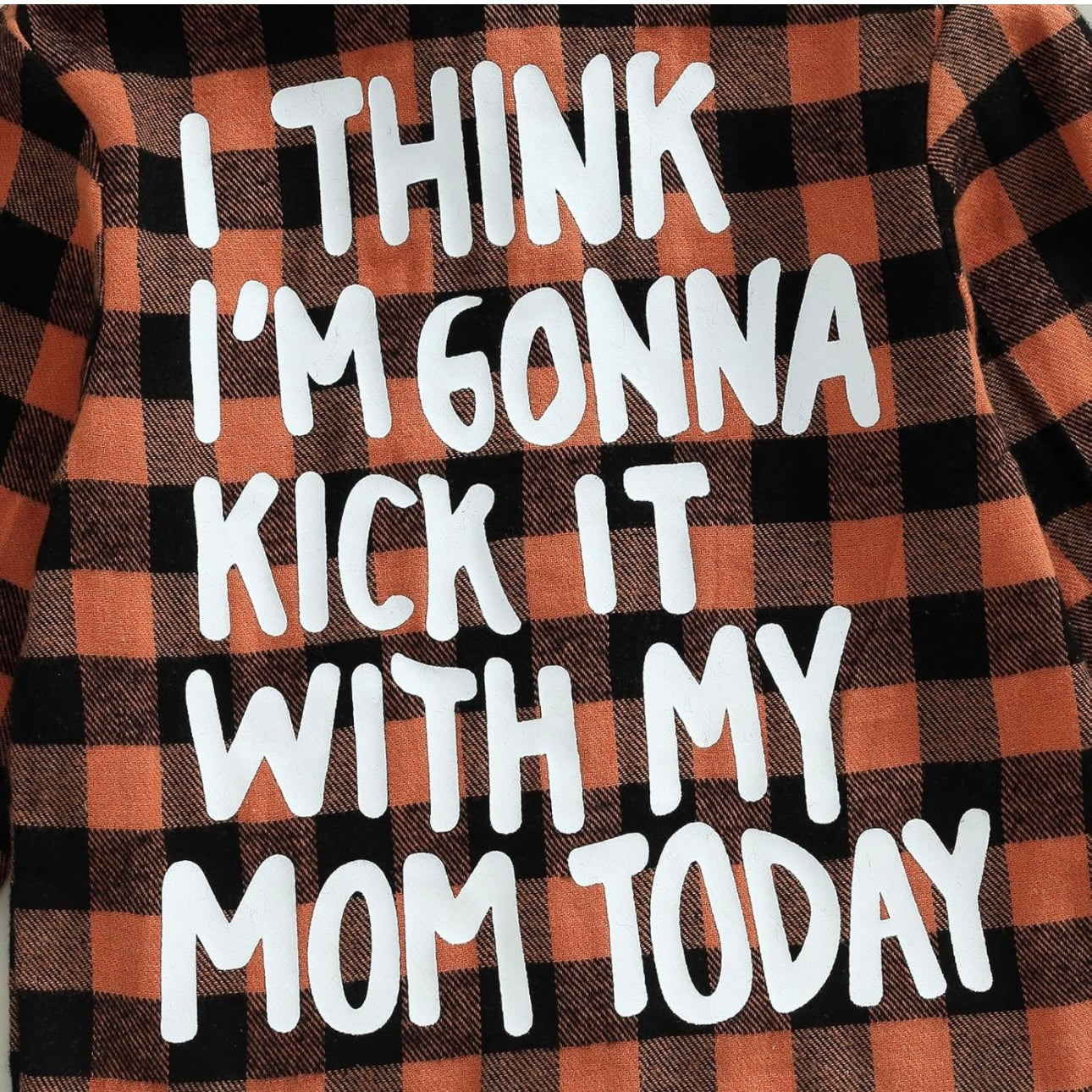 I THINK I’M GONNA KICK IT WITH MY MOM TODAY